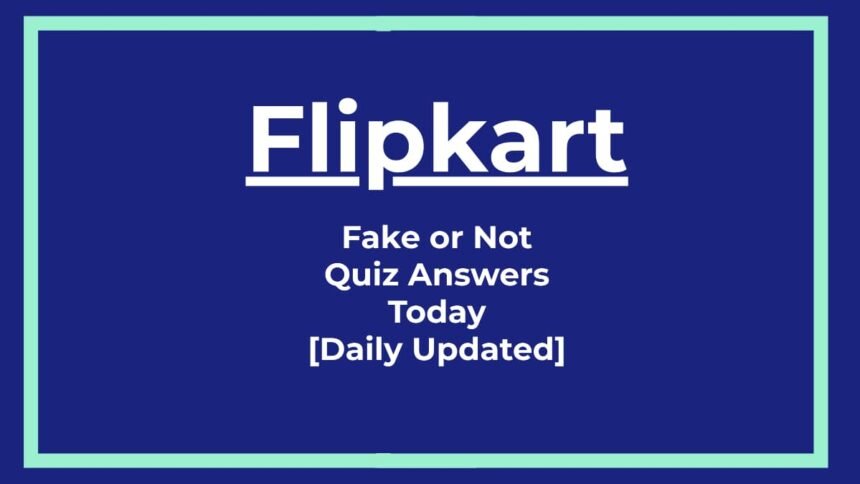 Flipkart Fake or Not Quiz Answers Today
