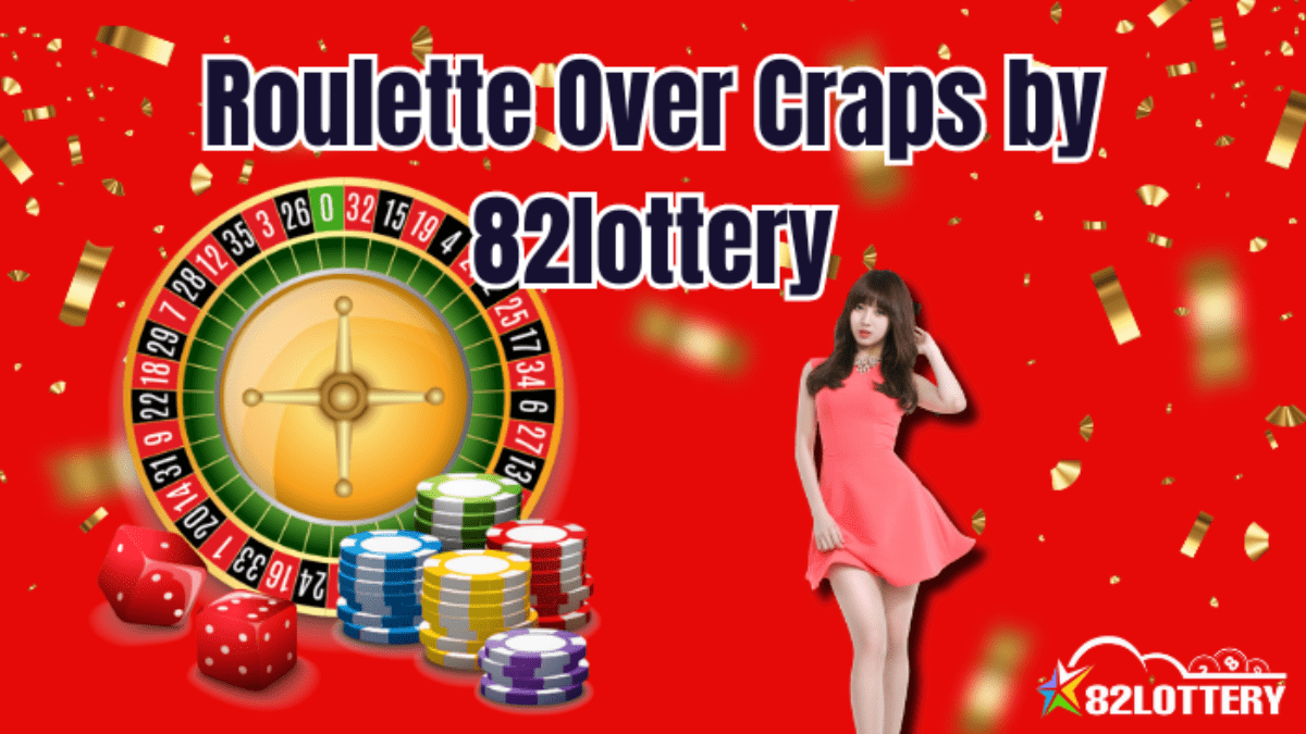 Play Roulette at 82lottery Instead of Craps